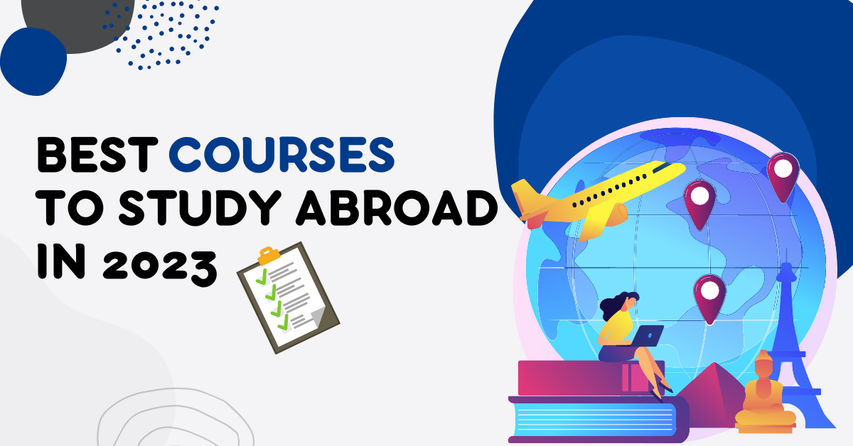 Top 10 Best Courses to Study Abroad in 2023: Exploring the Finest Study Abroad Programs and Countries